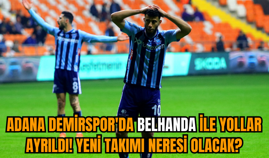 Adana Demirspor'da Belhanda ile yollar ayrıldı! Yeni takımı neresi olacak?