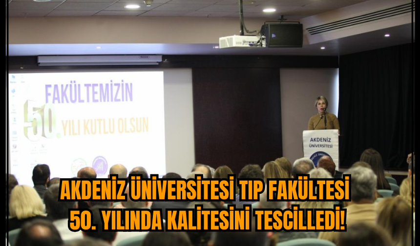 Akdeniz Üniversitesi Tıp Fakültesi 50. Yılında Kalitesini Tescilledi!