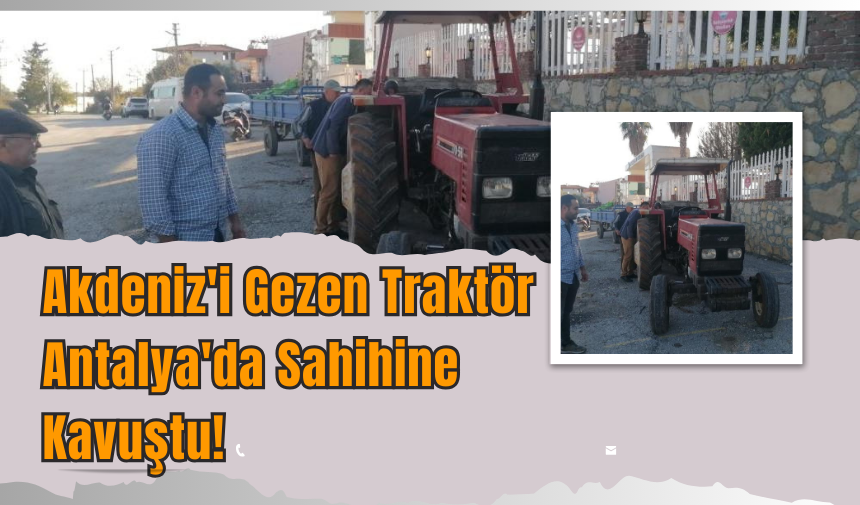 Akdeniz'i Gezen Traktör Antalya'da Sahibine Kavuştu!