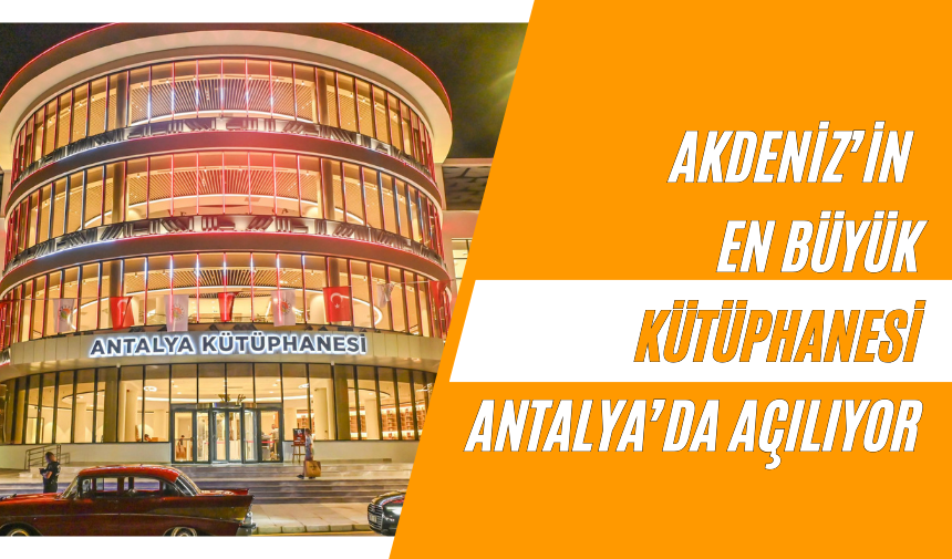 Akdeniz’in En Büyük Kütüphanesi Antalya’da Açılıyor