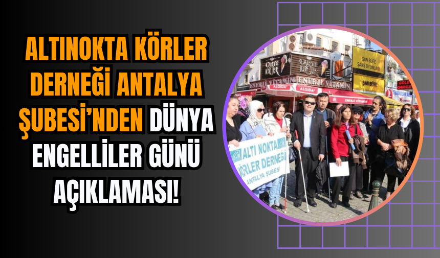 Altınokta Körler Derneği Antalya Şubesi’nden Dünya Engelliler Günü Açıklaması!