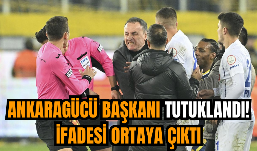 Ankaragücü Başkanı tutuklandı! İfadesi ortaya çıktı