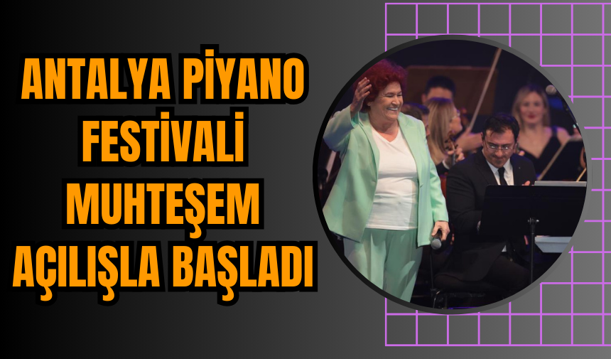 Antalya Piyano Festivali Muhteşem Açılışla Başladı