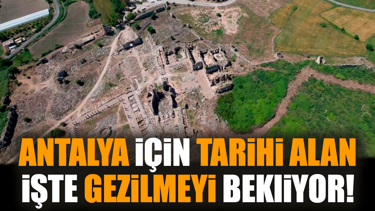 Antalya için tarihi alan: İşte gezilmeyi bekliyor!