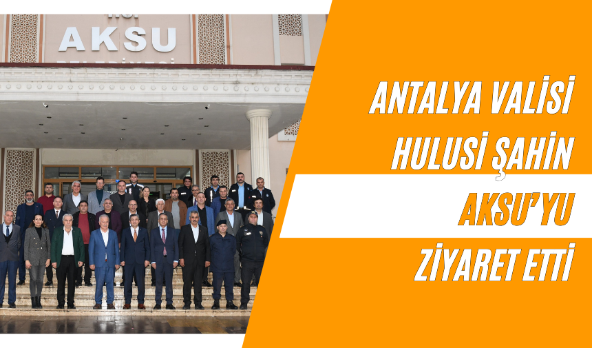 Antalya Valisi Hulusi Şahin Aksu’yu Ziyaret Etti