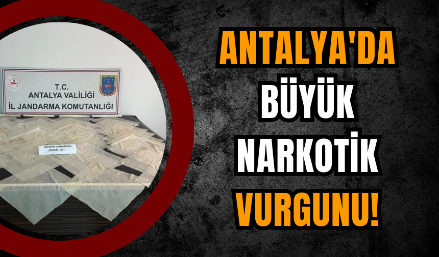 Antalya'da büyük narkotik vurgunu!