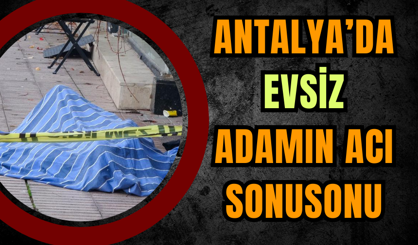 Antalya’da Evsiz Adamın Acı Sonu