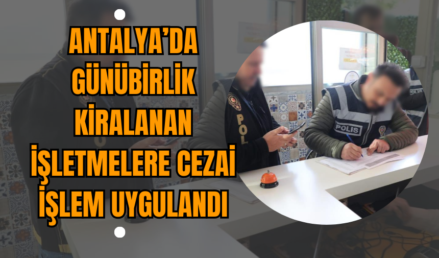 Antalya’da Günübirlik Kiralanan İşletmelere Cezai İşlem Uygulandı