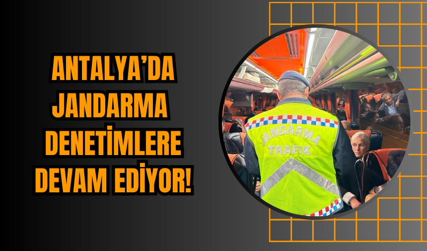 Antalya’da Jandarma  Denetimlere Devam Ediyor!