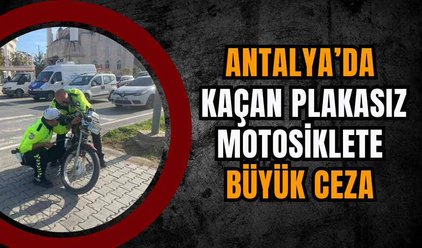 Antalya’da Kaçan Plakasız Motosiklete Büyük Ceza