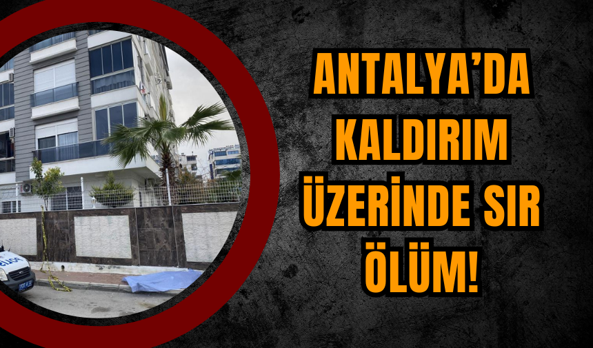 Antalya’da Kaldırım Üzerinde Sır Ölüm!