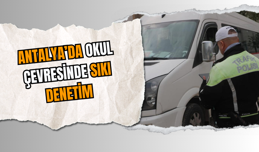 Antalya’da Okul Çevresinde Sıkı Denetim