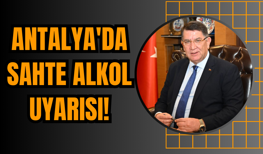 Antalya'da Sahte Alkol Uyarısı!