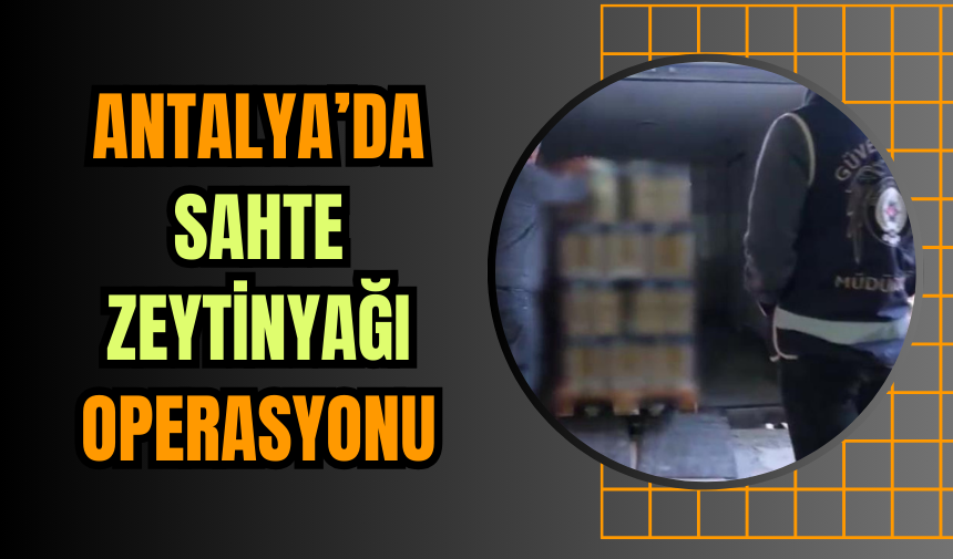 Antalya’da Sahte Zeytinyağı Operasyonu