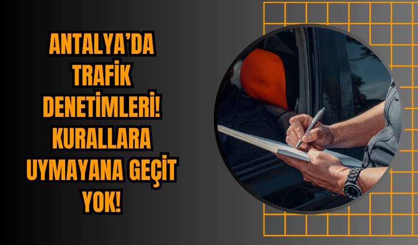 Antalya’da Trafik Denetimleri! Kurallara Uymayana Geçit Yok!