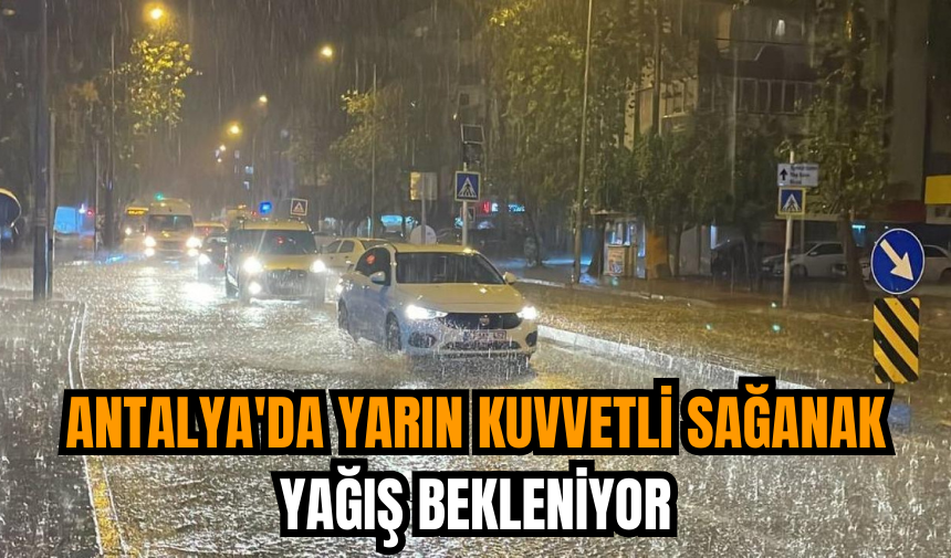 Antalya'da yarın kuvvetli sağanak yağış bekleniyor