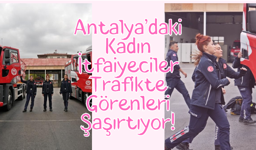 Antalya’daki Kadın İtfaiyeciler Trafikte Görenleri Şaşırtıyor!