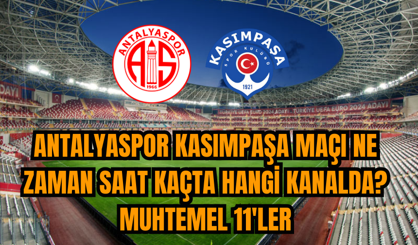 Antalyaspor Kasımpaşa maçı ne zaman saat kaçta hangi kanalda? Muhtemel 11'ler