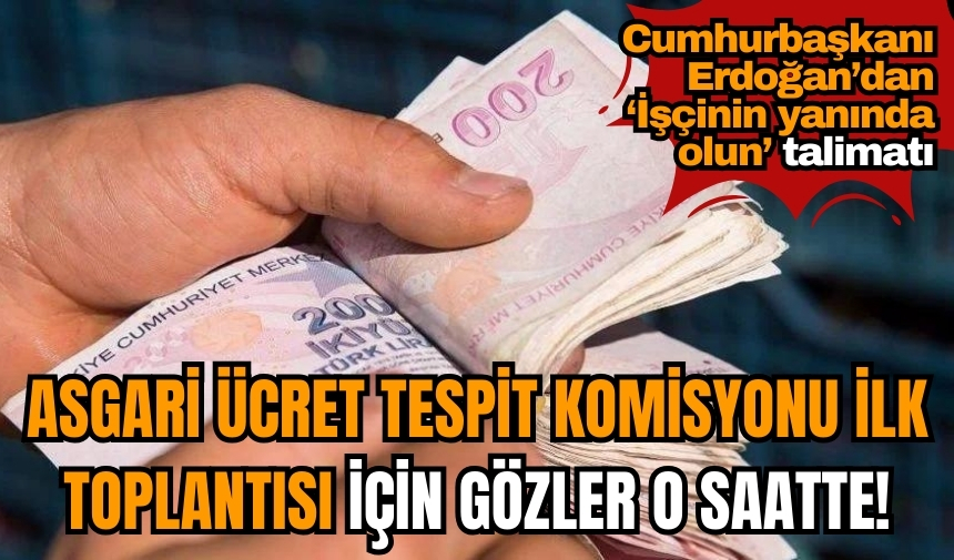 Asgari Ücret Tespit Komisyonu ilk toplantısı için gözler kritik saate çevrildi: İlk toplantı saat kaçta?