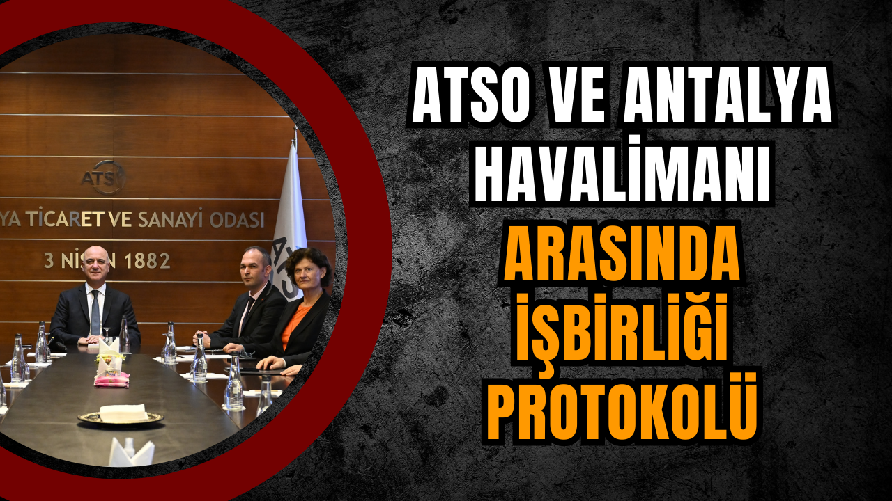 ATSO ve Antalya Havalimanı Arasında İşbirliği Protokolü