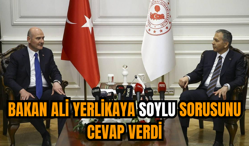 Bakan Ali Yerlikaya Soylu sorusunu cevap verdi