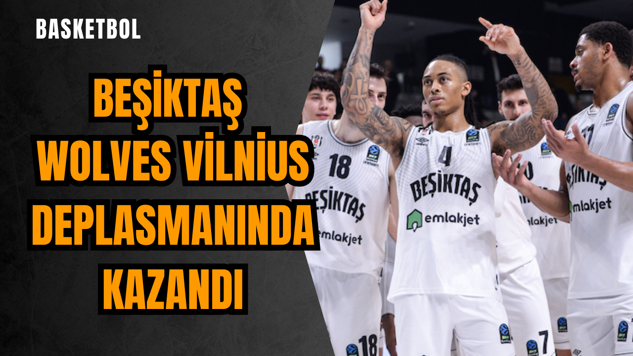 Beşiktaş Wolves Vilnius deplasmanında kazandı