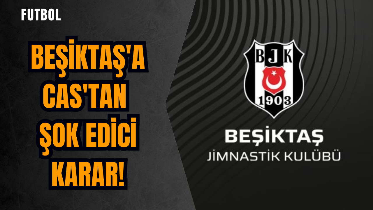 Beşiktaş'a CAS'tan şok edici karar!