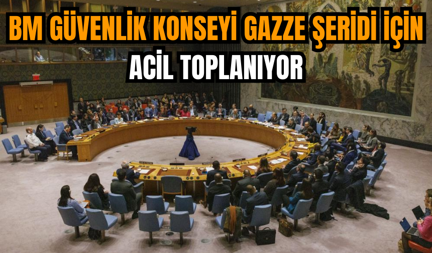 BM Güvenlik Konseyi Gazze Şeridi için acil toplanıyor