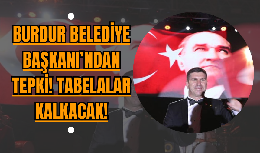 Burdur Belediye Başkanı’ndan Tepki! Tabelalar kalkacak!