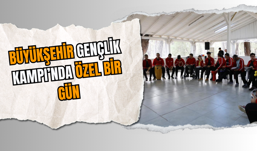 Büyükşehir Gençlik Kampı’nda Özel Bir Gün