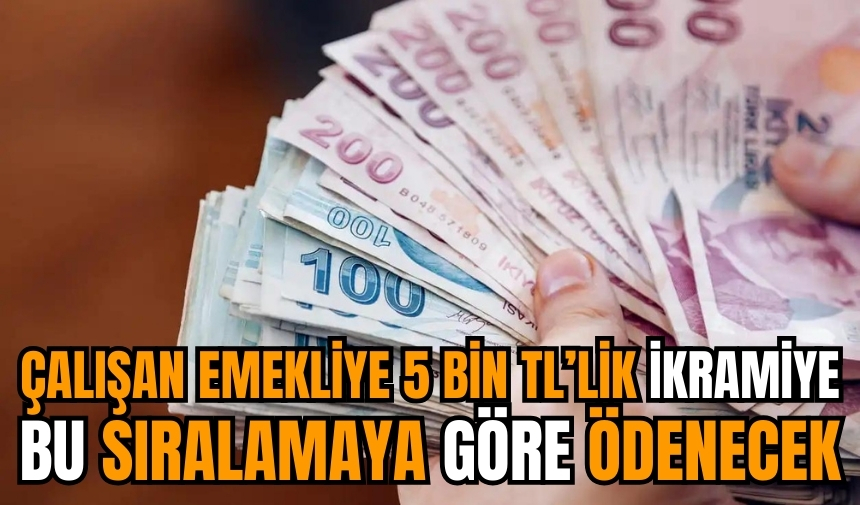 Çalışan emekliye 5 bin TL’lik ikramiye bu sıralamaya göre ödenecek