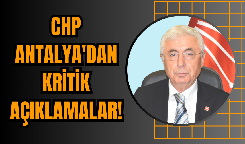 CHP Antalya'dan kritik Açıklamalar!