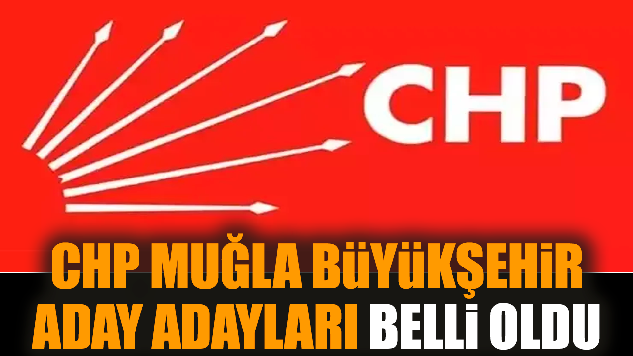 CHP Muğla Büyükşehir aday adayları belli oldu