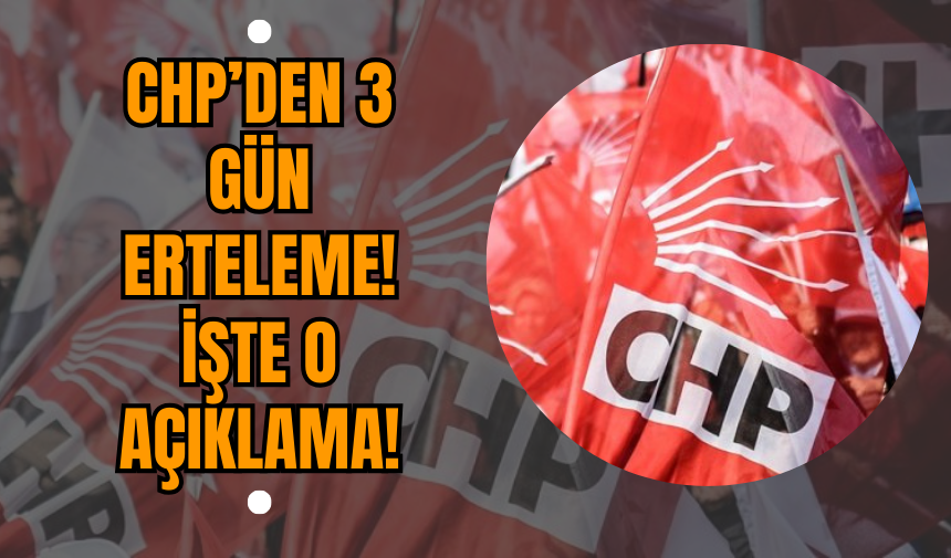 CHP’den 3 Gün Erteleme! İşte O Açıklama!