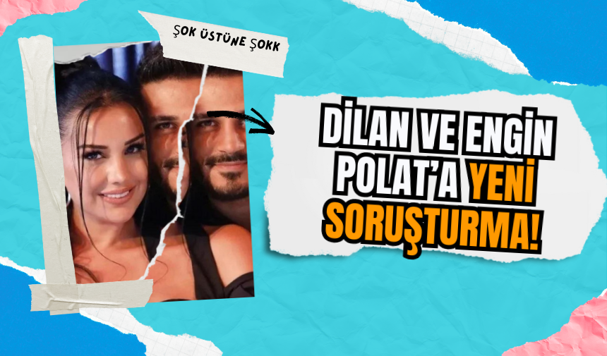 Dilan ve Engin Polat’a Yeni Soruşturma!