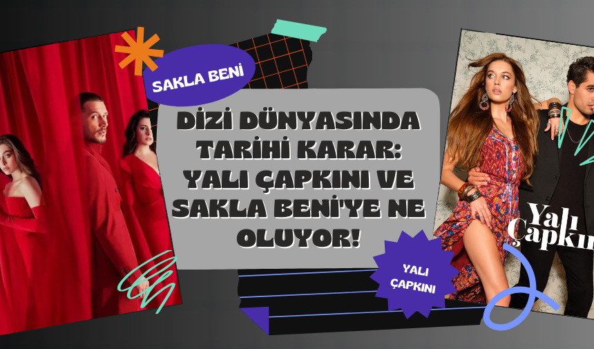 Dizi Dünyasında Tarihi Karar: Yalı Çapkını ve Sakla Beni'ye Ne Oluyor!