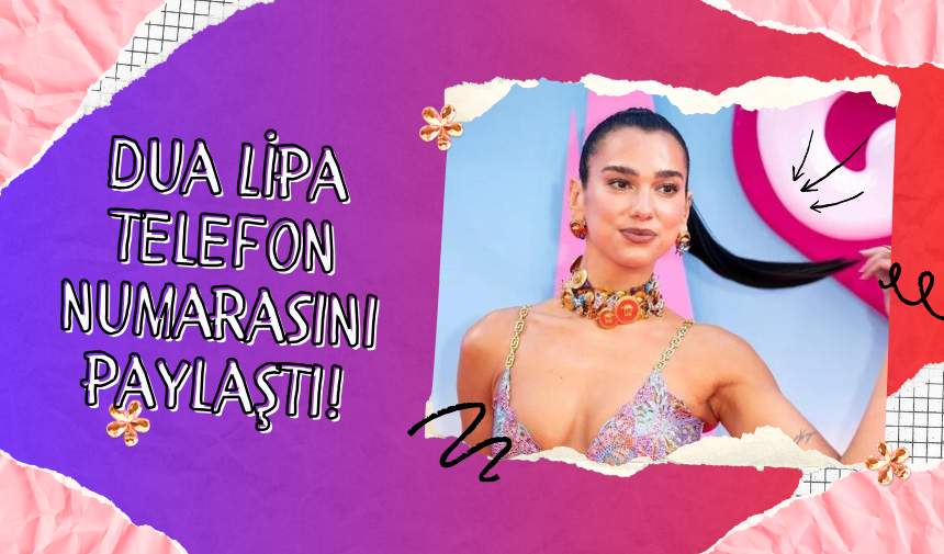 Dua Lipa telefon numarasını paylaştı!