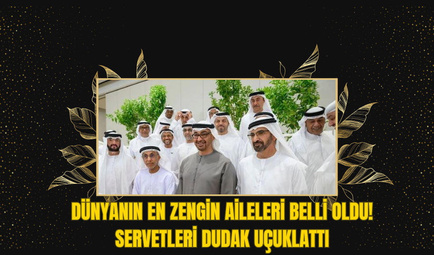 Dünyanın en zengin aileleri belli oldu! Servetleri dudak uçuklattı