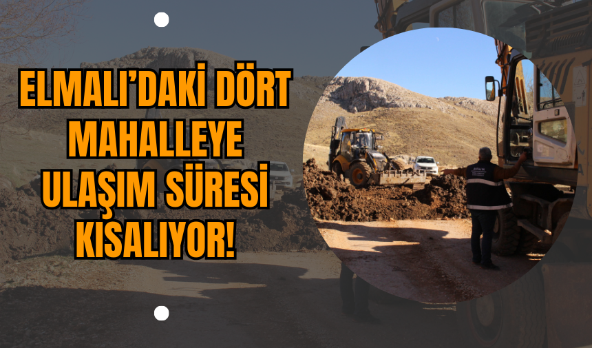 Elmalı’daki Dört Mahalleye Ulaşım Süresi Kısalıyor!