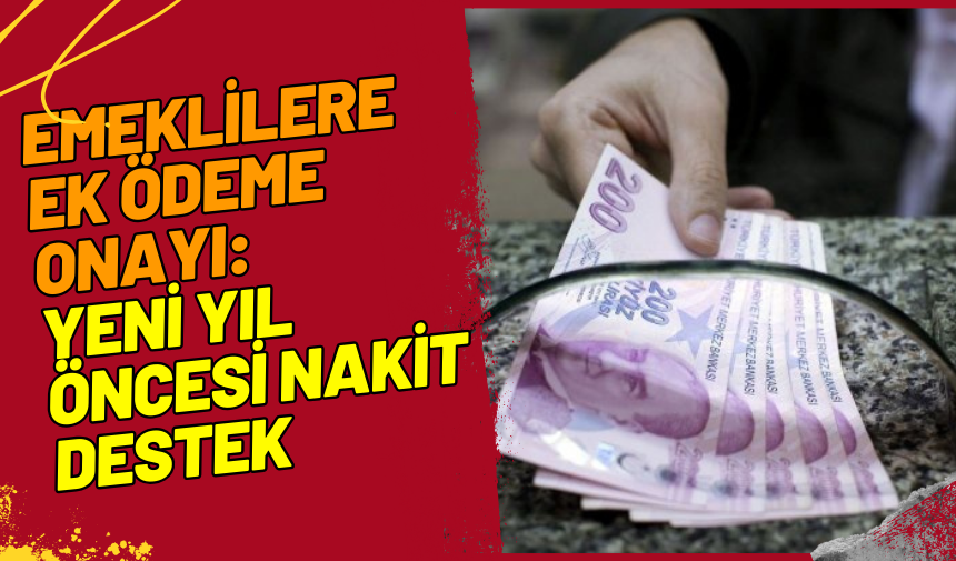 Emeklilere Ek Ödeme Onayı: Yeni Yıl Öncesi Nakit Destek