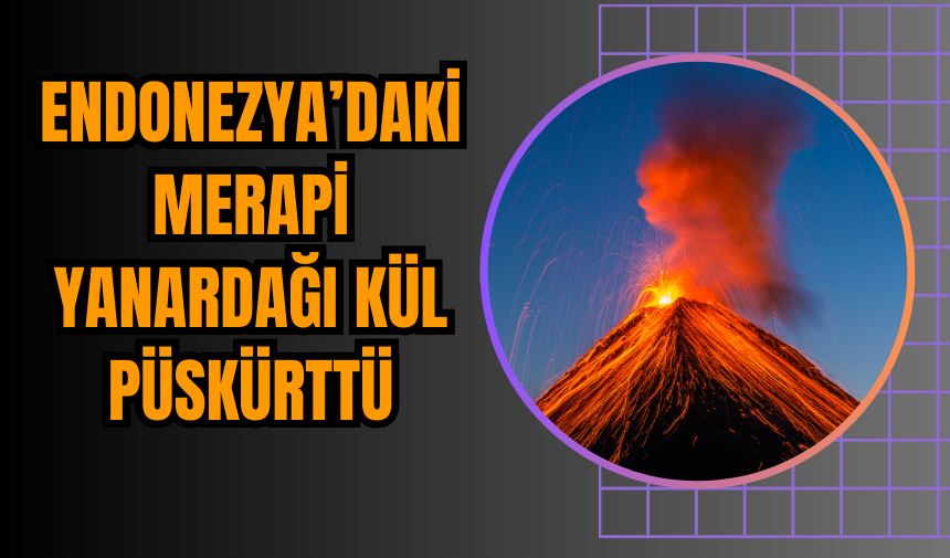 Endonezya’daki Merapi Yanardağı Kül Püskürttü