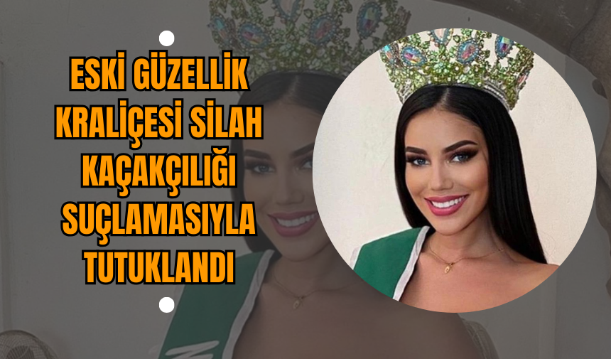 Eski Güzellik Kraliçesi Silah Kaçakçılığı Suçlamasıyla Tutuklandı