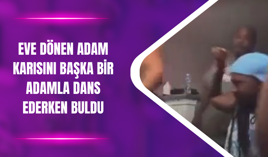 Eve Dönen Adam Karısını Başka Bir Adamla Dans Ederken Buldu