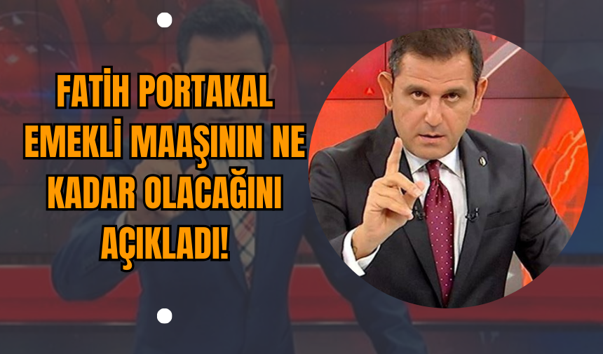 Fatih Portakal Emekli Maaşının Ne Kadar Olacağını Açıkladı!