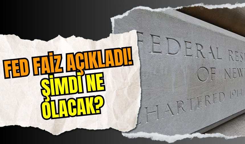 Fed Faiz Açıkladı! Şimdi Ne Olacak?