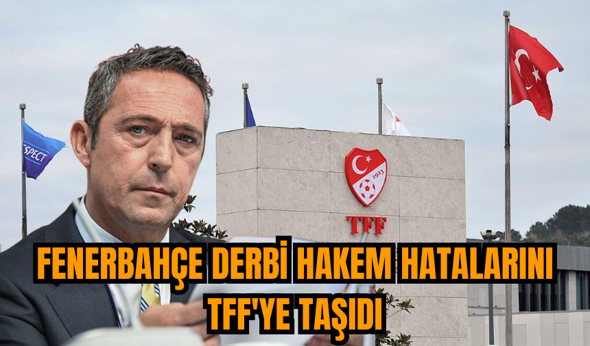 Fenerbahçe derbi hakem hatalarını TFF'ye taşıdı