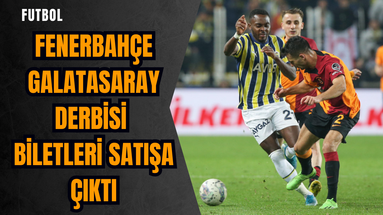 Fenerbahçe Galatasaray derbisi biletleri satışa çıktı