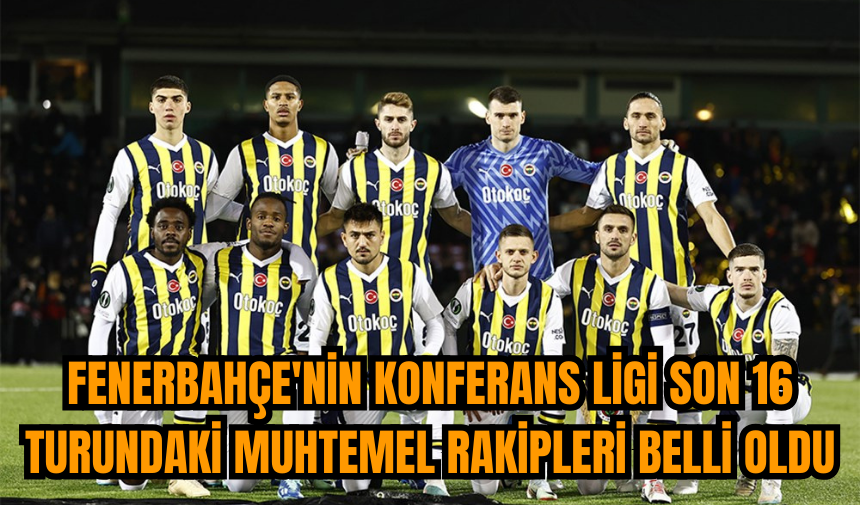 Fenerbahçe'nin Konferans Ligi son 16 turundaki muhtemel rakipleri belli oldu