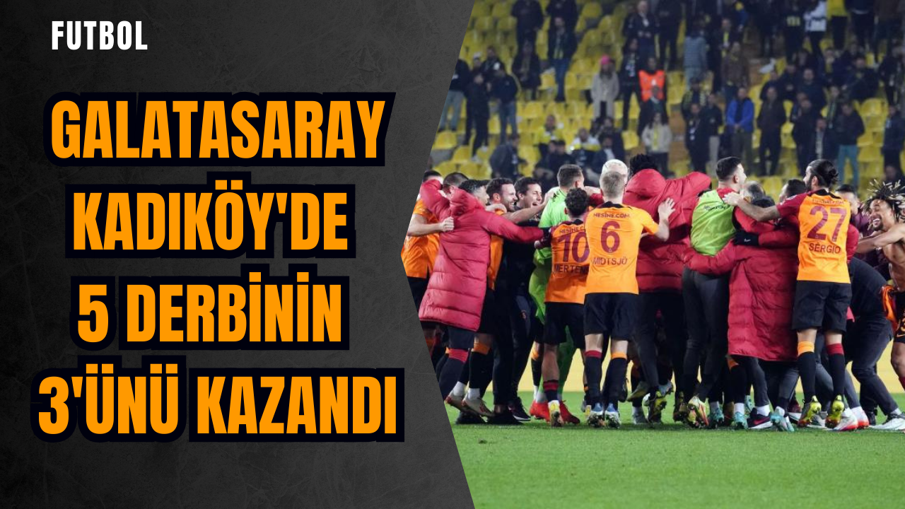 Galatasaray Kadıköy'de 5 derbinin 3'ünü kazandı