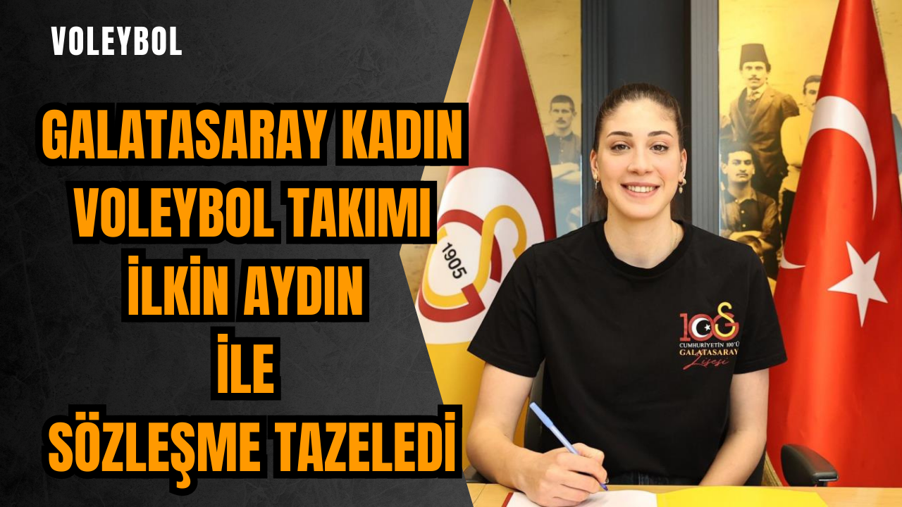 Galatasaray Kadın Voleybol Takımı İlkin Aydın ile sözleşme tazeledi